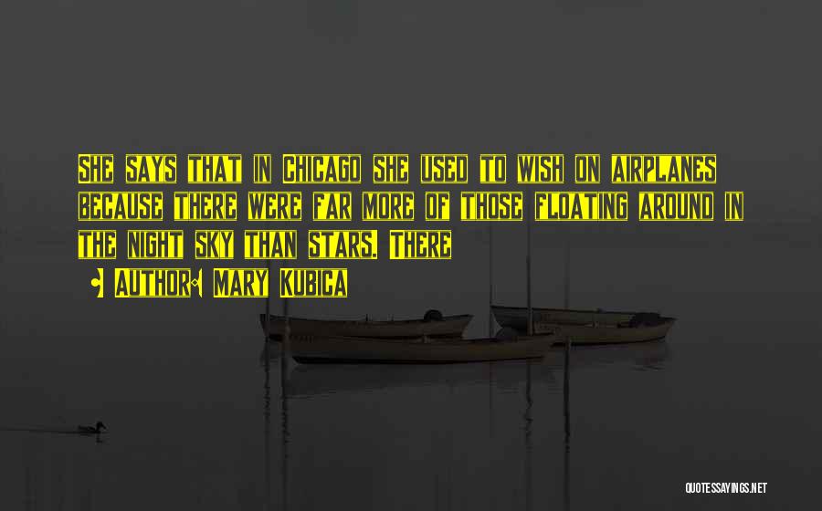 Mary Kubica Quotes: She Says That In Chicago She Used To Wish On Airplanes Because There Were Far More Of Those Floating Around