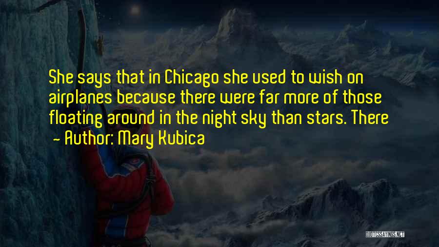 Mary Kubica Quotes: She Says That In Chicago She Used To Wish On Airplanes Because There Were Far More Of Those Floating Around