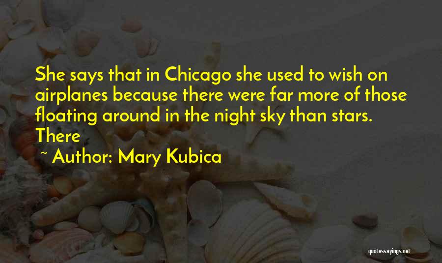 Mary Kubica Quotes: She Says That In Chicago She Used To Wish On Airplanes Because There Were Far More Of Those Floating Around