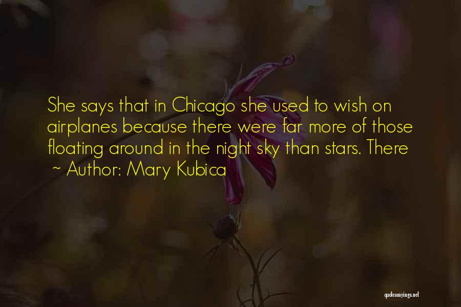 Mary Kubica Quotes: She Says That In Chicago She Used To Wish On Airplanes Because There Were Far More Of Those Floating Around