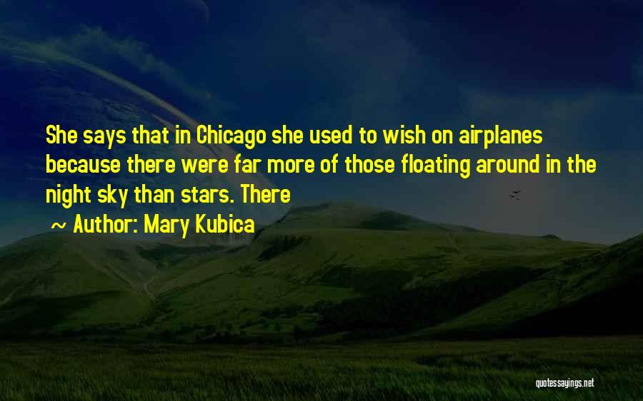 Mary Kubica Quotes: She Says That In Chicago She Used To Wish On Airplanes Because There Were Far More Of Those Floating Around