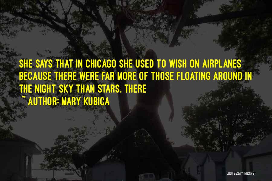 Mary Kubica Quotes: She Says That In Chicago She Used To Wish On Airplanes Because There Were Far More Of Those Floating Around
