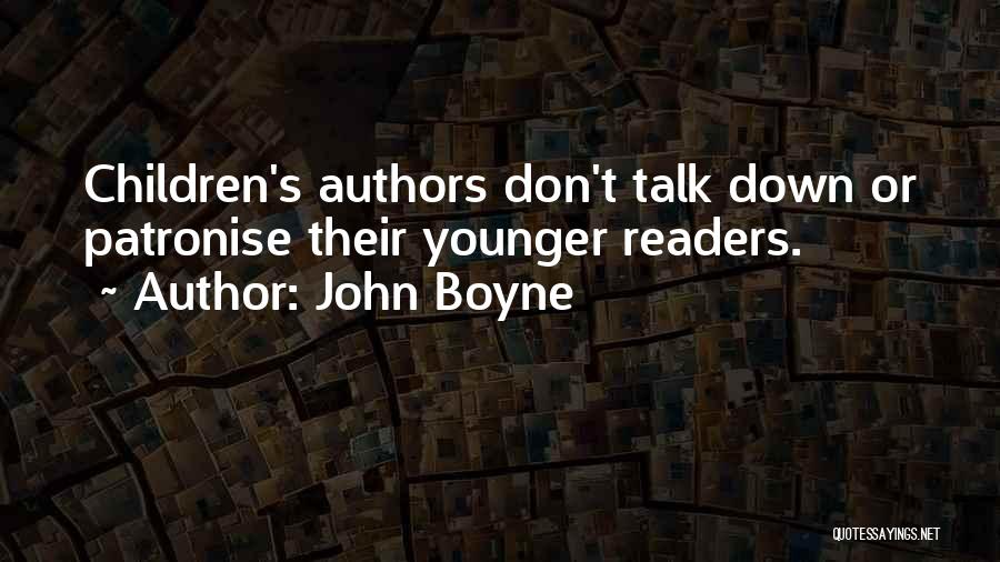 John Boyne Quotes: Children's Authors Don't Talk Down Or Patronise Their Younger Readers.