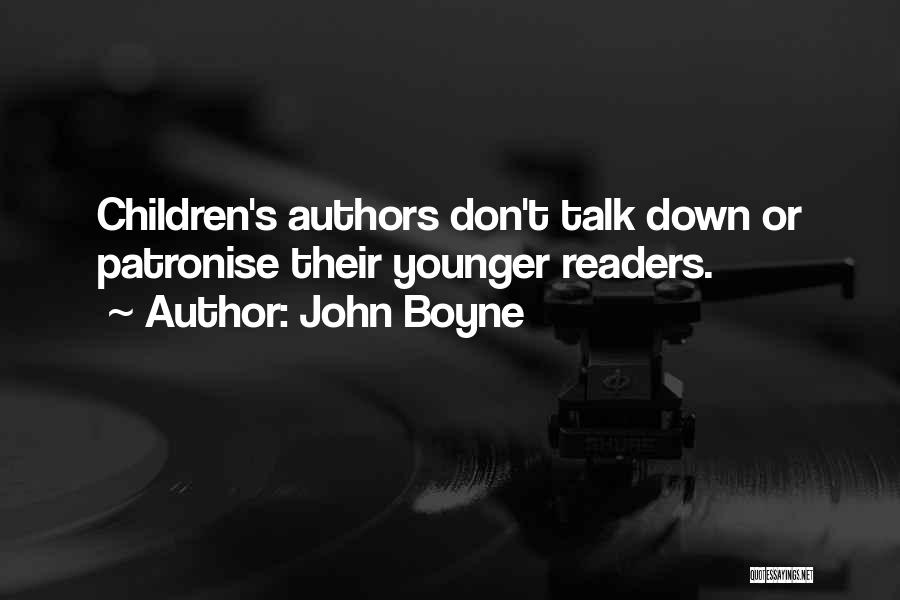John Boyne Quotes: Children's Authors Don't Talk Down Or Patronise Their Younger Readers.