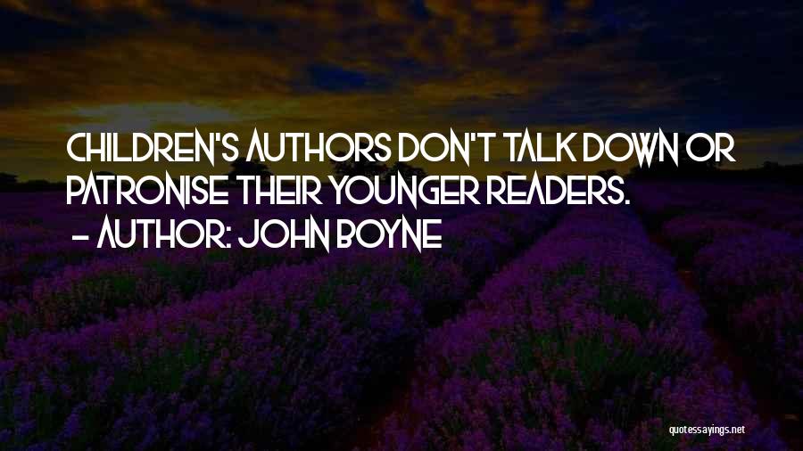 John Boyne Quotes: Children's Authors Don't Talk Down Or Patronise Their Younger Readers.