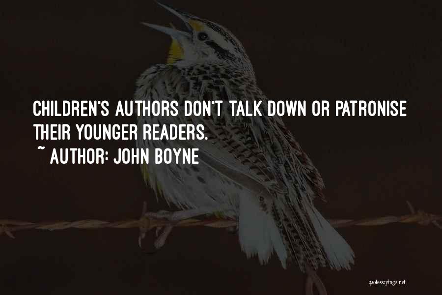 John Boyne Quotes: Children's Authors Don't Talk Down Or Patronise Their Younger Readers.