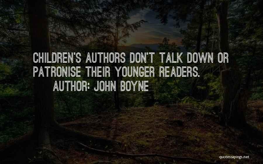 John Boyne Quotes: Children's Authors Don't Talk Down Or Patronise Their Younger Readers.