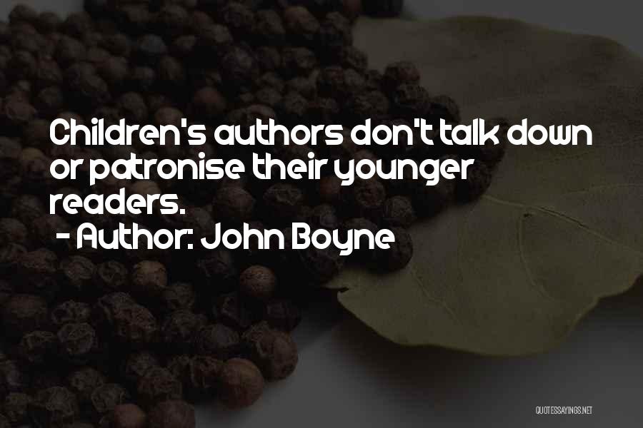 John Boyne Quotes: Children's Authors Don't Talk Down Or Patronise Their Younger Readers.