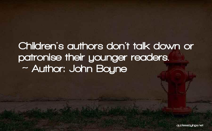 John Boyne Quotes: Children's Authors Don't Talk Down Or Patronise Their Younger Readers.