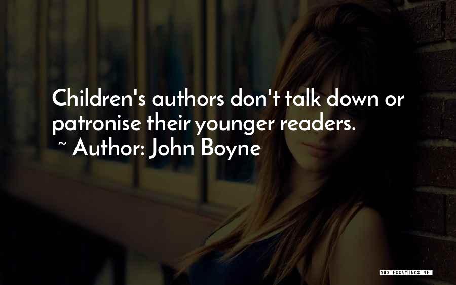 John Boyne Quotes: Children's Authors Don't Talk Down Or Patronise Their Younger Readers.
