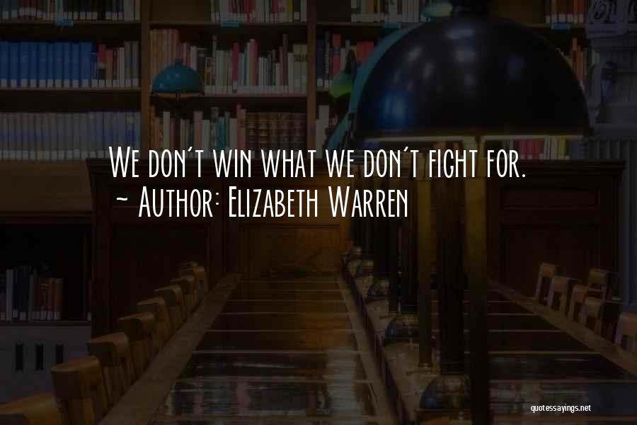 Elizabeth Warren Quotes: We Don't Win What We Don't Fight For.