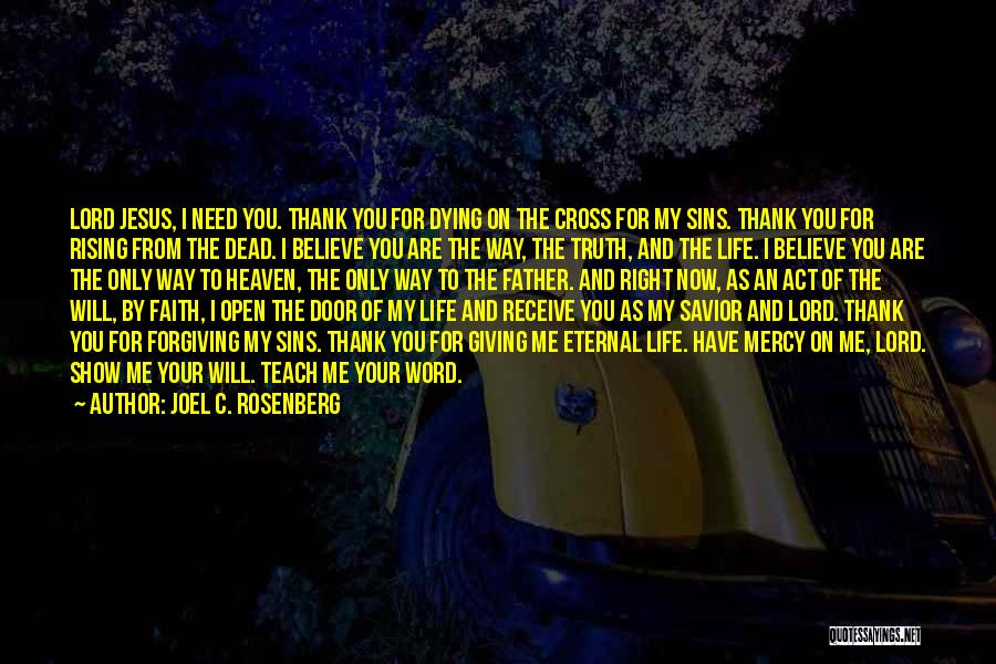 Joel C. Rosenberg Quotes: Lord Jesus, I Need You. Thank You For Dying On The Cross For My Sins. Thank You For Rising From