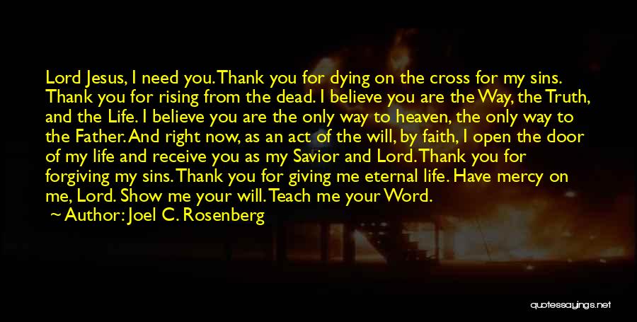 Joel C. Rosenberg Quotes: Lord Jesus, I Need You. Thank You For Dying On The Cross For My Sins. Thank You For Rising From