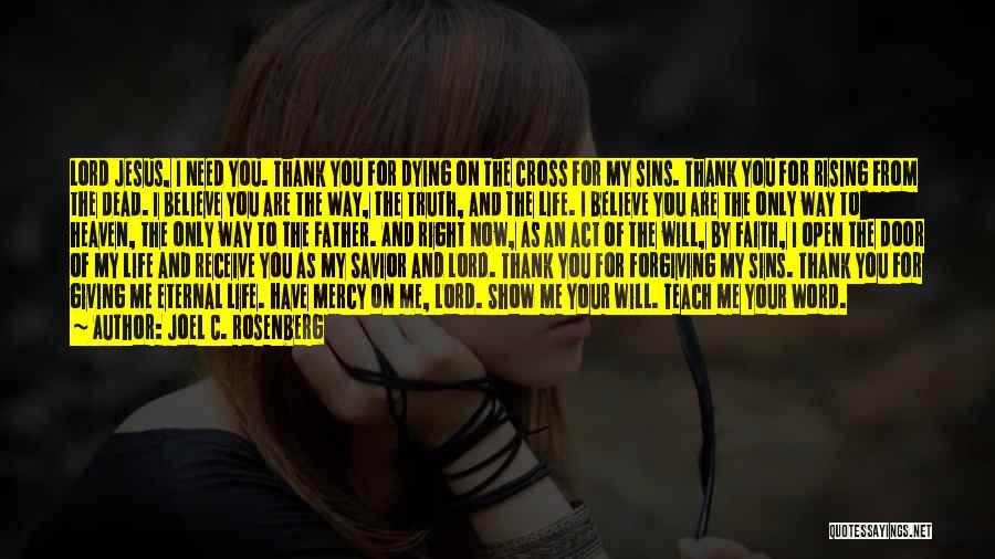 Joel C. Rosenberg Quotes: Lord Jesus, I Need You. Thank You For Dying On The Cross For My Sins. Thank You For Rising From