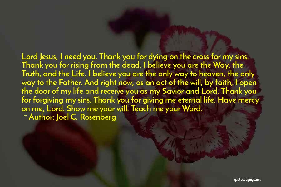 Joel C. Rosenberg Quotes: Lord Jesus, I Need You. Thank You For Dying On The Cross For My Sins. Thank You For Rising From