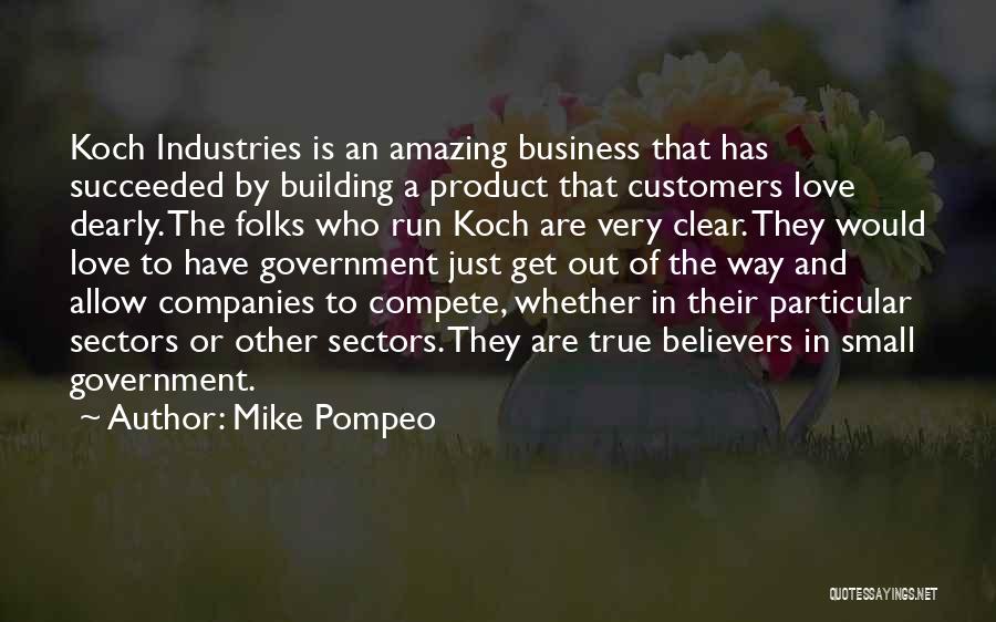 Mike Pompeo Quotes: Koch Industries Is An Amazing Business That Has Succeeded By Building A Product That Customers Love Dearly. The Folks Who