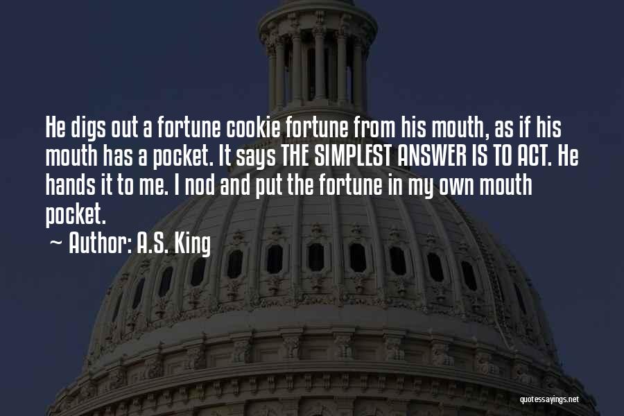 A.S. King Quotes: He Digs Out A Fortune Cookie Fortune From His Mouth, As If His Mouth Has A Pocket. It Says The