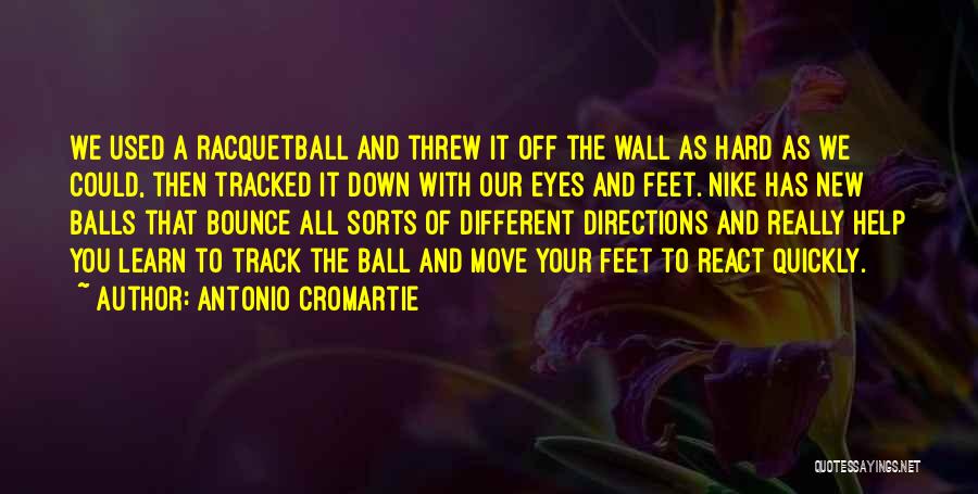 Antonio Cromartie Quotes: We Used A Racquetball And Threw It Off The Wall As Hard As We Could, Then Tracked It Down With
