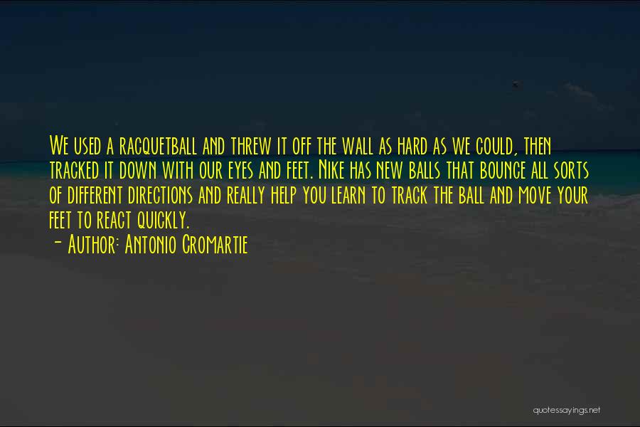 Antonio Cromartie Quotes: We Used A Racquetball And Threw It Off The Wall As Hard As We Could, Then Tracked It Down With
