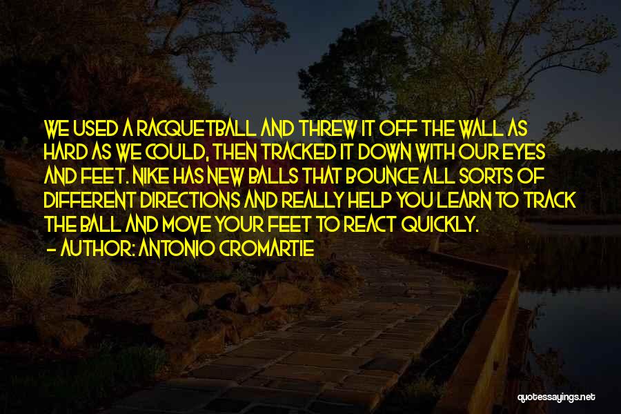 Antonio Cromartie Quotes: We Used A Racquetball And Threw It Off The Wall As Hard As We Could, Then Tracked It Down With