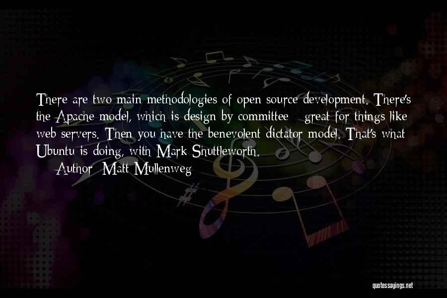 Matt Mullenweg Quotes: There Are Two Main Methodologies Of Open Source Development. There's The Apache Model, Which Is Design By Committee - Great