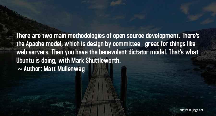 Matt Mullenweg Quotes: There Are Two Main Methodologies Of Open Source Development. There's The Apache Model, Which Is Design By Committee - Great