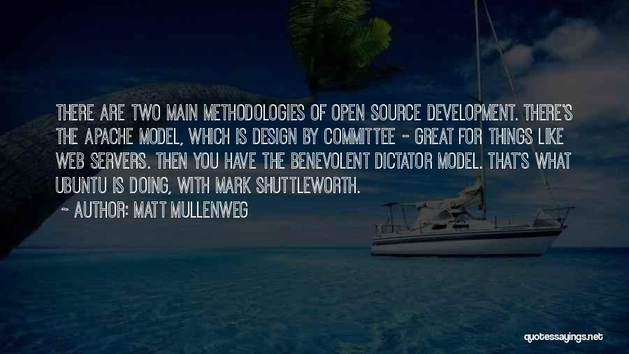Matt Mullenweg Quotes: There Are Two Main Methodologies Of Open Source Development. There's The Apache Model, Which Is Design By Committee - Great