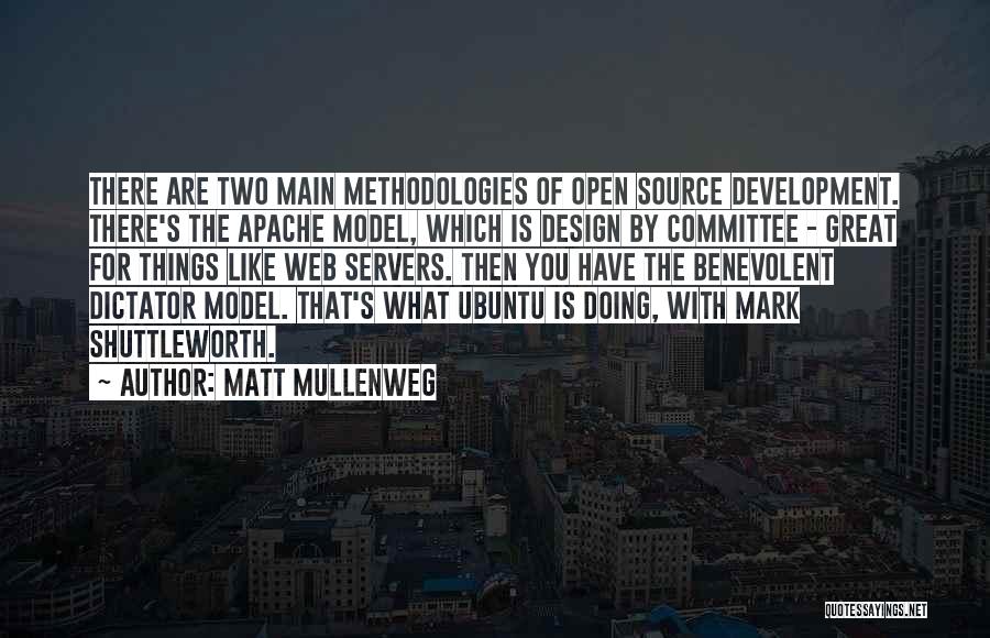 Matt Mullenweg Quotes: There Are Two Main Methodologies Of Open Source Development. There's The Apache Model, Which Is Design By Committee - Great