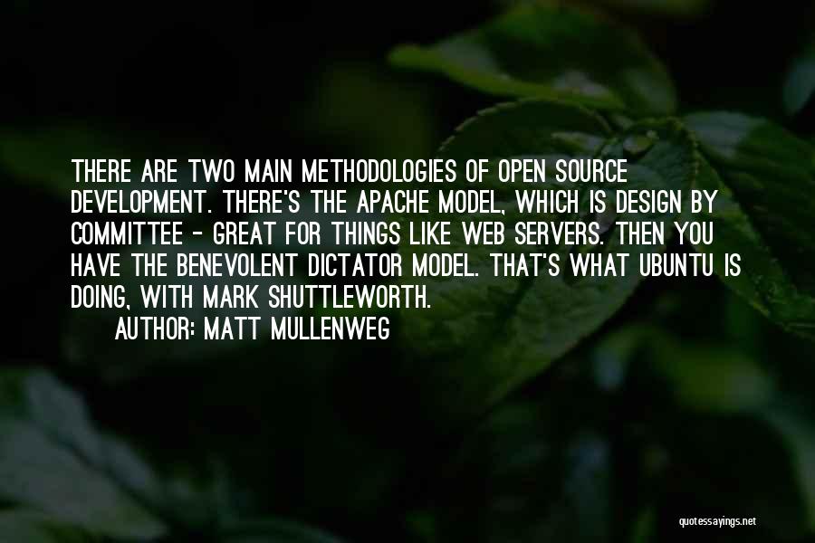 Matt Mullenweg Quotes: There Are Two Main Methodologies Of Open Source Development. There's The Apache Model, Which Is Design By Committee - Great