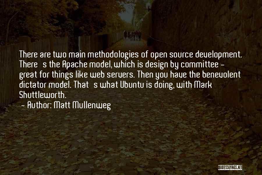 Matt Mullenweg Quotes: There Are Two Main Methodologies Of Open Source Development. There's The Apache Model, Which Is Design By Committee - Great