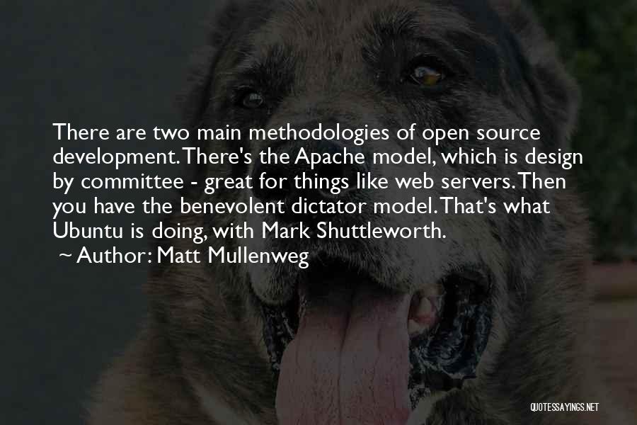 Matt Mullenweg Quotes: There Are Two Main Methodologies Of Open Source Development. There's The Apache Model, Which Is Design By Committee - Great