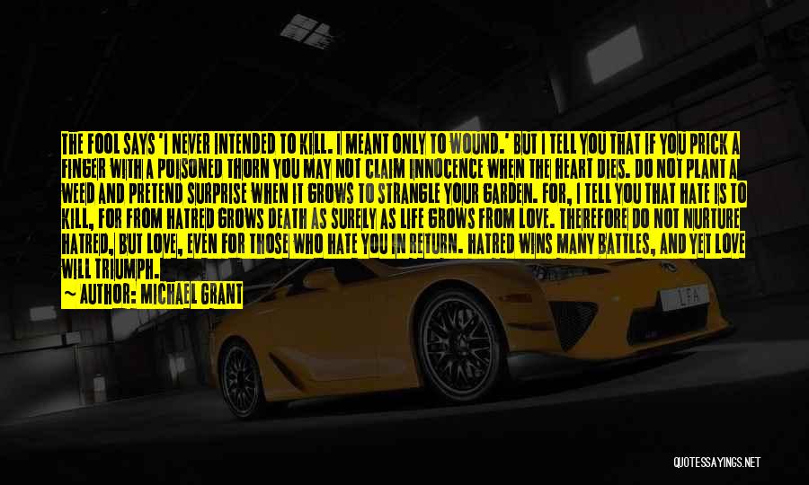 Michael Grant Quotes: The Fool Says 'i Never Intended To Kill. I Meant Only To Wound.' But I Tell You That If You