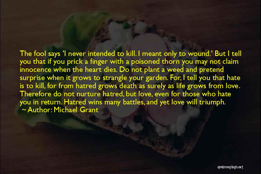 Michael Grant Quotes: The Fool Says 'i Never Intended To Kill. I Meant Only To Wound.' But I Tell You That If You