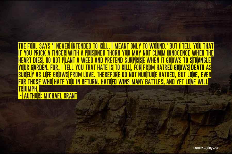 Michael Grant Quotes: The Fool Says 'i Never Intended To Kill. I Meant Only To Wound.' But I Tell You That If You