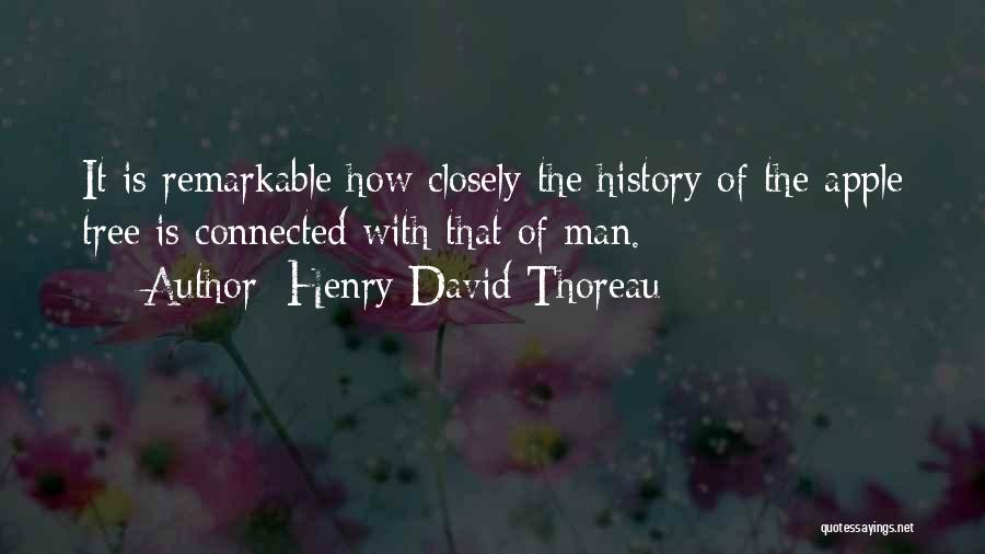 Henry David Thoreau Quotes: It Is Remarkable How Closely The History Of The Apple Tree Is Connected With That Of Man.