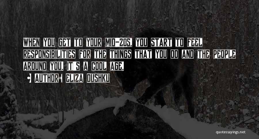 Eliza Dushku Quotes: When You Get To Your Mid-20s, You Start To Feel Responsibilities For The Things That You Do And The People