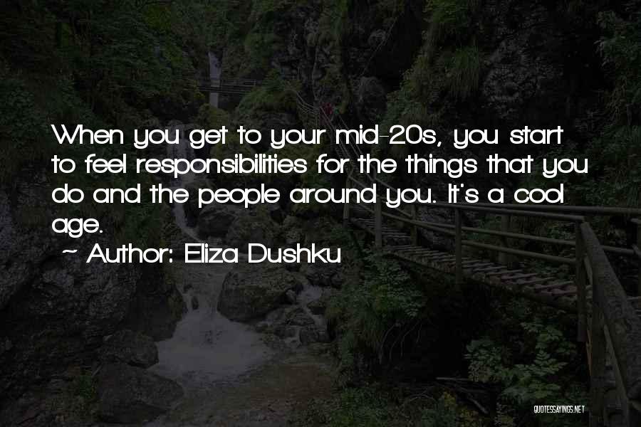 Eliza Dushku Quotes: When You Get To Your Mid-20s, You Start To Feel Responsibilities For The Things That You Do And The People