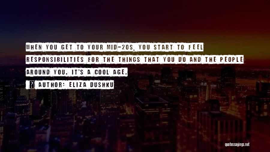 Eliza Dushku Quotes: When You Get To Your Mid-20s, You Start To Feel Responsibilities For The Things That You Do And The People