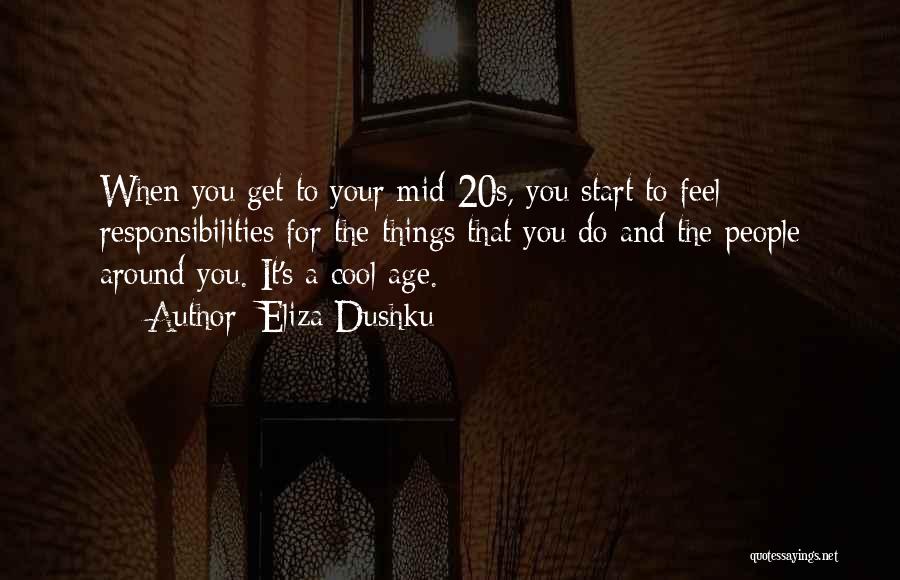 Eliza Dushku Quotes: When You Get To Your Mid-20s, You Start To Feel Responsibilities For The Things That You Do And The People