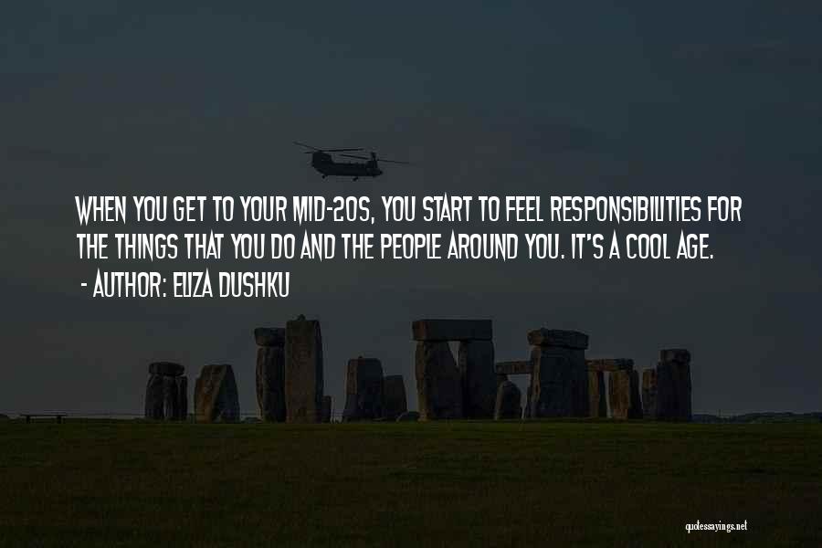 Eliza Dushku Quotes: When You Get To Your Mid-20s, You Start To Feel Responsibilities For The Things That You Do And The People