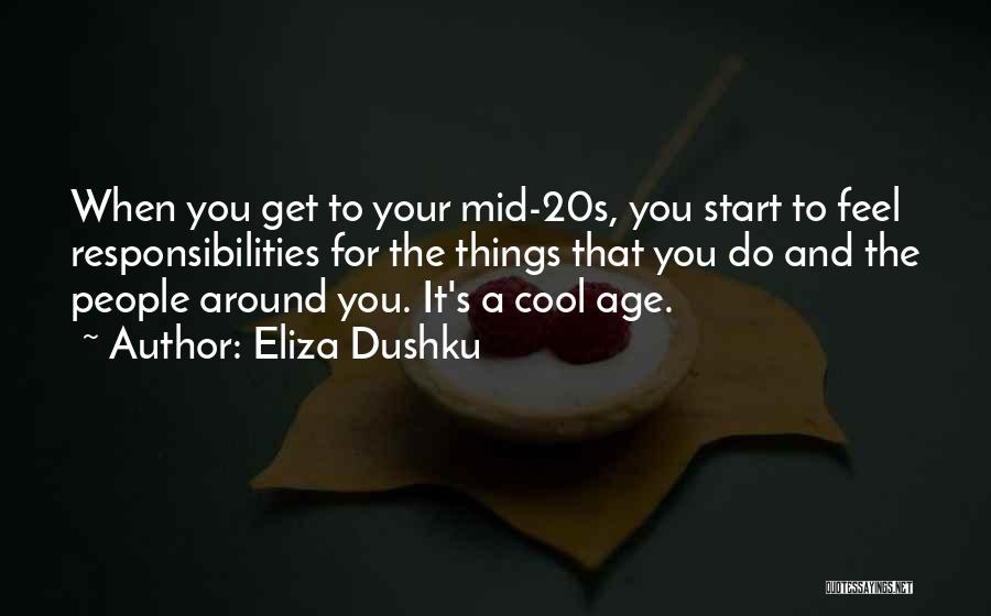 Eliza Dushku Quotes: When You Get To Your Mid-20s, You Start To Feel Responsibilities For The Things That You Do And The People
