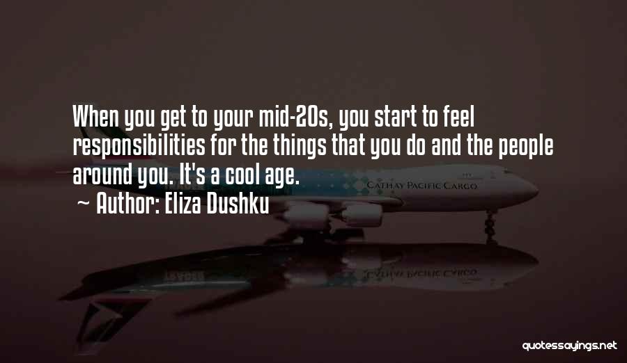 Eliza Dushku Quotes: When You Get To Your Mid-20s, You Start To Feel Responsibilities For The Things That You Do And The People