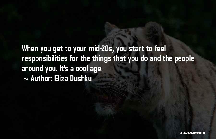 Eliza Dushku Quotes: When You Get To Your Mid-20s, You Start To Feel Responsibilities For The Things That You Do And The People