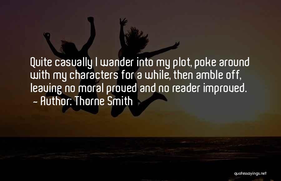 Thorne Smith Quotes: Quite Casually I Wander Into My Plot, Poke Around With My Characters For A While, Then Amble Off, Leaving No