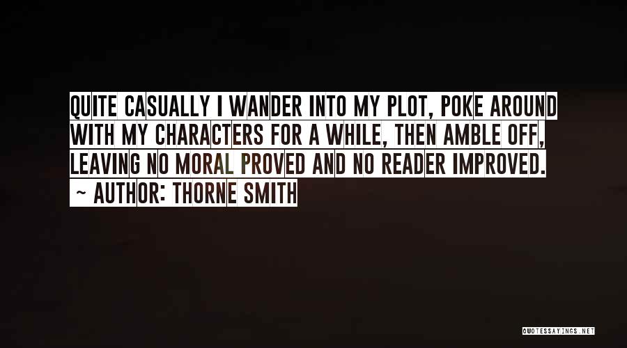 Thorne Smith Quotes: Quite Casually I Wander Into My Plot, Poke Around With My Characters For A While, Then Amble Off, Leaving No