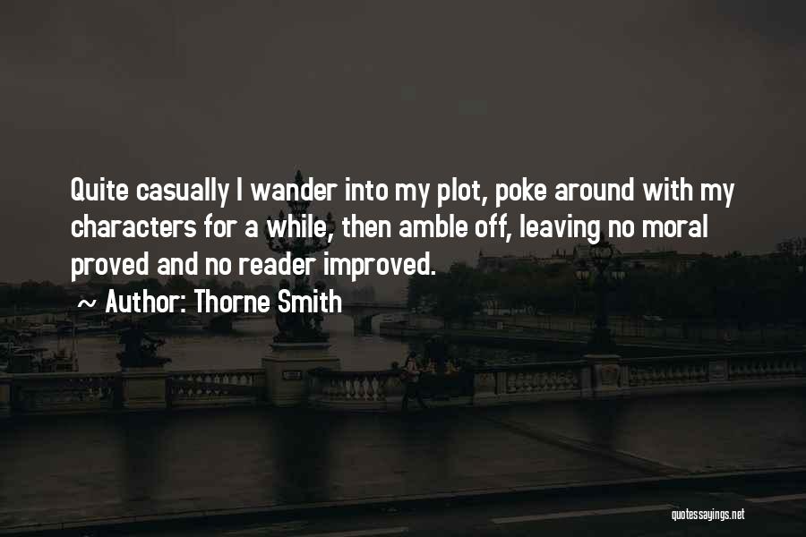 Thorne Smith Quotes: Quite Casually I Wander Into My Plot, Poke Around With My Characters For A While, Then Amble Off, Leaving No