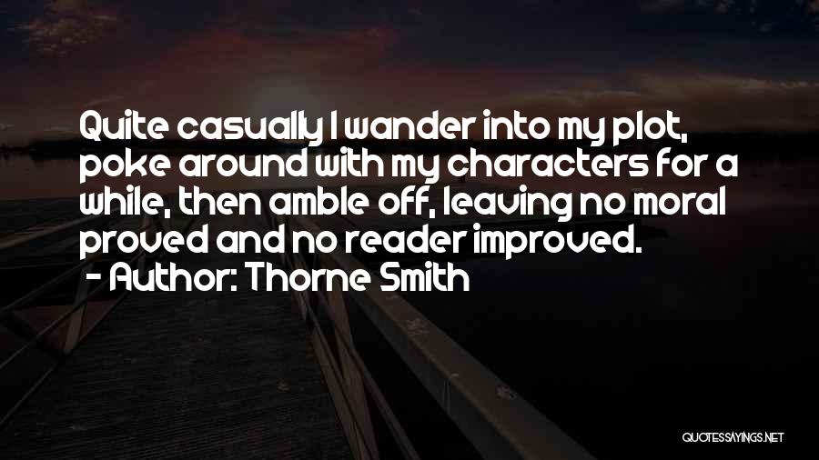 Thorne Smith Quotes: Quite Casually I Wander Into My Plot, Poke Around With My Characters For A While, Then Amble Off, Leaving No