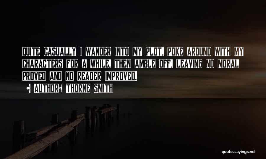 Thorne Smith Quotes: Quite Casually I Wander Into My Plot, Poke Around With My Characters For A While, Then Amble Off, Leaving No