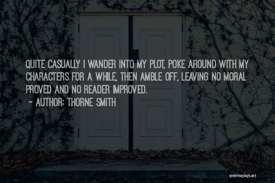 Thorne Smith Quotes: Quite Casually I Wander Into My Plot, Poke Around With My Characters For A While, Then Amble Off, Leaving No