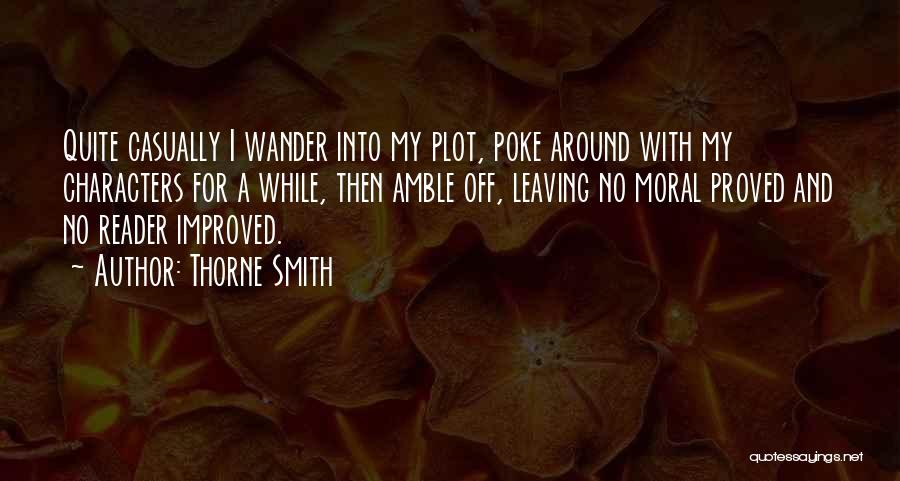 Thorne Smith Quotes: Quite Casually I Wander Into My Plot, Poke Around With My Characters For A While, Then Amble Off, Leaving No